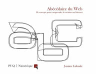 Title: Abécédaire du Web: 26 concepts pour comprendre la création sur Internet, Author: Joanne Lalonde
