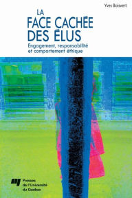 Title: La face cachée des élus: Engagement, responsabilité et comportement éthique, Author: Yves Boisvert