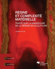 Title: Résine et complexité matérielle: Traité sur la manésine en sculpture, Author: Laurent Pilon