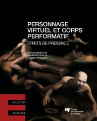 Title: Personnage virtuel et corps performatif: Effets de présence, Author: Renée Bourassa