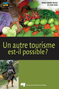 Title: Un autre tourisme est-il possible ?: Éthique, acteurs, concepts, contraintes, bonnes pratiques, ressources, Author: Marie-Andrée Delisle