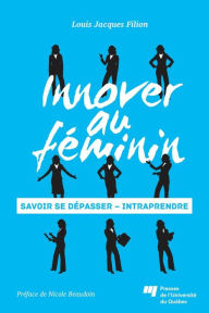 Title: Innover au féminin: Savoir se dépasser - Intraprendre, Author: Louis Jacques Filion