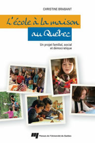 Title: L'école à la maison au Québec: Un projet familial, social et démocratique, Author: Christine Brabant