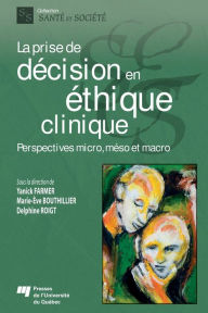 Title: La prise de décision en éthique clinique: Perspectives micro, méso et macro, Author: Yanick Farmer