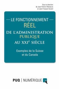 Title: Le fonctionnement réel de l'administration publique au XXIe siècle: Exemples de la Suisse et du Canada, Author: Jean-Patrick Villeneuve