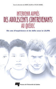 Title: Intervenir auprès des adolescents contrevenants au Québec: Dix ans d'expérience et de défis sous la LSJPA, Author: Marc Alain