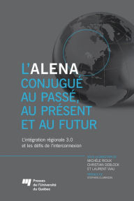 Title: L'ALENA conjugué au passé, au présent et au futur: L'intégration régionale 3.0 et les défis de l'interconnexion, Author: Michèle Rioux