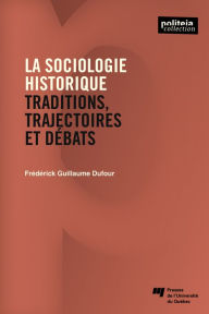 Title: La sociologie historique: Traditions, trajectoires et débats, Author: Frédérick Guillaume Dufour