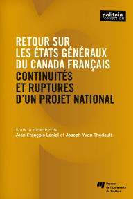 Title: Retour sur les États généraux du Canada français: Continuités et ruptures d'un projet national, Author: Jean-François Laniel