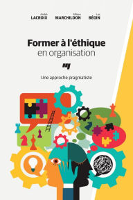 Title: Former à l'éthique en organisation: Une approche pragmatiste, Author: André Lacroix