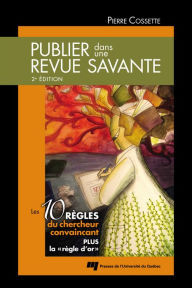 Title: Publier dans une revue savante, 2e édition: Les 10 règles du chercheur convaincant, Author: Pierre Cossette