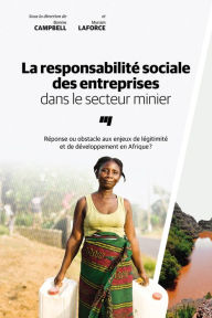 Title: La responsabilité sociale des entreprises dans le secteur minier: Réponse ou obstacle aux enjeux de légitimité et de développement en Afrique?, Author: Bonnie Campbell