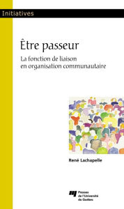 Title: Être passeur: La fonction de liaison en organisation communautaire, Author: René Lachapelle