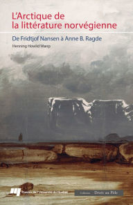 Title: L'Arctique de la littérature norvégienne: De Fridtjof Nansen à Anne B. Ragde, Author: Henning Howlid Wærp
