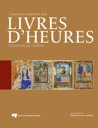 Title: Catalogue raisonné des livres d'Heures conservés au Québec, Author: Brenda Dunn-Lardeau