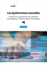 Title: Les dysfonctions sexuelles, 3e édition: Évaluation et traitement par des méthodes psychologiques, interpersonnelles et biologiques, Author: Gilles Trudel