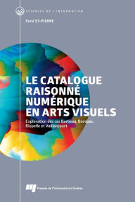 Title: Le catalogue raisonné numérique en arts visuels: Exploration des cas Barbeau, Borduas, Riopelle et Vaillancourt, Author: René St-Pierre
