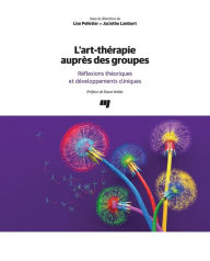 Title: L'art-thérapie auprès des groupes: Réflexions théoriques et développements cliniques, Author: Lise Pelletier