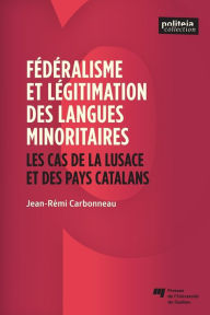 Title: Fédéralisme et légitimation des langues minoritaires: Les cas de la Lusace et des pays catalans, Author: Jean-Rémi Carbonneau