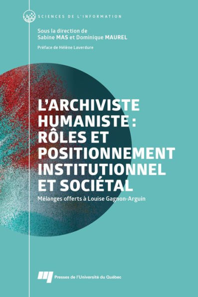 L'archiviste humaniste : rôles et positionnement institutionnel et sociétal: Mélanges offerts à Louise Gagnon-Arguin