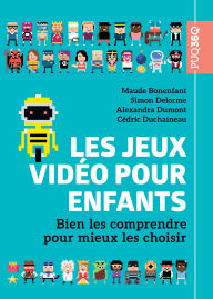 Title: Les jeux vidéo pour enfants: Bien les comprendre pour mieux les choisir, Author: Maude Bonenfant