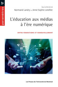 Title: L'éducation aux médias à l'ère numérique: Entre fondations et renouvellement, Author: Normand Landry