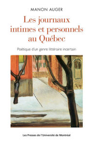 Title: Les journaux intimes et personnels au Québec: Poétique d'un genre littéraire incertain, Author: Manon Auger