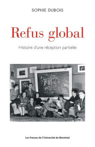 Title: Refus global: Histoire d'une réception partielle, Author: Sophie Dubois