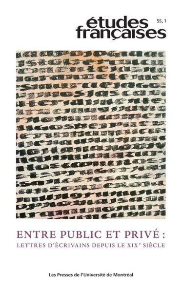 Études françaises. Volume 55, numéro 1, 2019: Entre public et privé : lettres d'écrivains depuis le xix e siècle