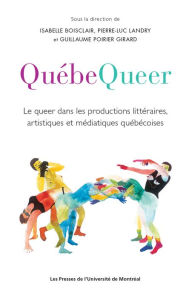 Title: Québequeer: Le queer dans les productions littéraires, artistiques et médiatiques québécoises, Author: Isabelle Boisclair