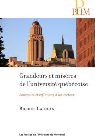 Title: Grandeurs et misères de l'université québécoise: Souvenirs et réflexions d'un recteur, Author: Robert Lacroix