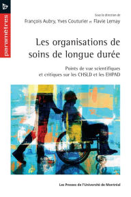Title: Les organisations de soins de longue durée: Points de vue scientifiques et critiques sur les CHSLD et les EHPAD, Author: François Aubry