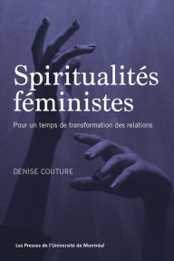 Title: Spiritualités féministes: Pour un temps de transformation des relations, Author: Denise  Couture