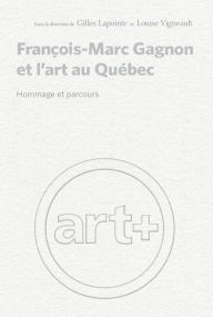 Title: François-Marc Gagnon et l'art au Québec: Hommage et parcours, Author: Gilles Lapointe