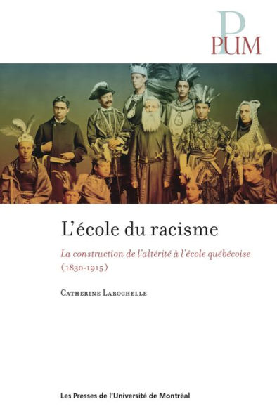 L'école du racisme: La construction de l'altérité à l'école québécoise ( 1830-1915 )