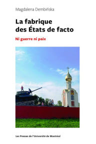 Title: La fabrique des États de facto: Ni guerre ni paix, Author: Magdalena DEMBINSKA