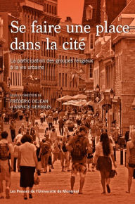 Title: Se faire une place dans la cité: La participation des groupes religieux à la vie urbaine, Author: Frédéric Dejean