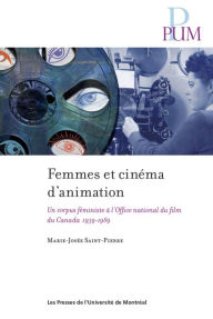 Title: Femmes et cinéma d'animation: Un corpus féministe à l'Office national du film du Canada 1939-1989, Author: Marie-Josée Saint-Pierre