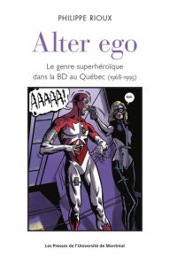 Title: Alter ego: Le genre superhéroïque dans la BD au Québec (1968-1995), Author: Philippe Rioux