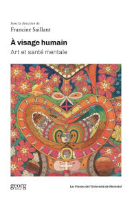 Title: À visage humain: Art et santé mentale, Author: Francine Saillant