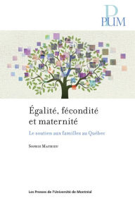Title: Égalité, fécondité et maternité: Le soutien aux familles au Québec, Author: Sophie Mathieu