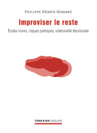 Title: Improviser le reste: Études noires, risques poétiques, relationalité décoloniale, Author: Philippe Néhéh-Nombré