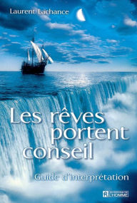 Title: Les rêves portent conseil: Guide d'interprétation, Author: Laurent Lachance