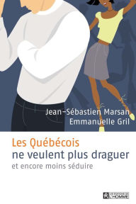 Title: Les Québécois ne veulent plus draguer: et encore moins séduire, Author: Jean-Sébastien Marsan