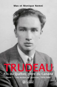 Title: Trudeau. Fils du Québec, père du Canada - Tome 1: Les années de jeunesses : 1919-1944, Author: Max Nemni