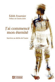 Title: J'ai commencé mon éternité: Survivre au déclin de l'autre, Author: Édith Fournier