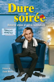 Title: Dure soirée: Histoires vraies et autres humiliations, Author: François Morency