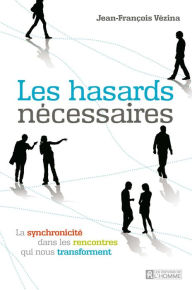 Title: Les hasards nécessaires: La synchronicité dans les rencontres qui nous transforment, Author: Jean-François Vézina
