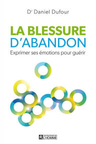 Title: La blessure d'abandon: Exprimer ses émotions pour guérir, Author: Dr. Daniel Dufour