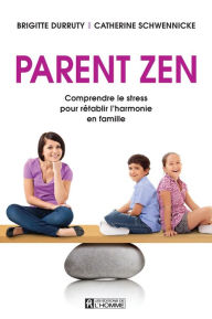 Title: Parent zen: Comprendre le stress pour rétablir l'harmonie en famille, Author: Brigitte Durruty